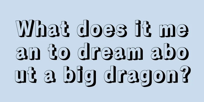 What does it mean to dream about a big dragon?