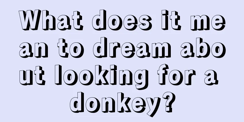 What does it mean to dream about looking for a donkey?