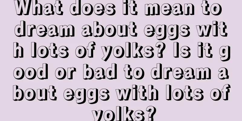 What does it mean to dream about eggs with lots of yolks? Is it good or bad to dream about eggs with lots of yolks?