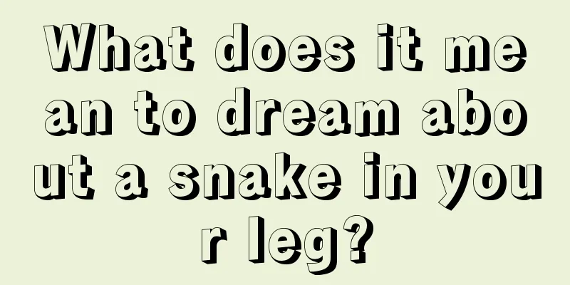 What does it mean to dream about a snake in your leg?