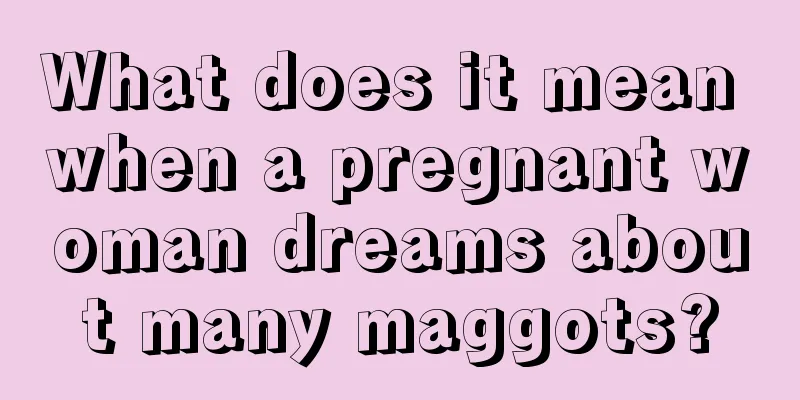 What does it mean when a pregnant woman dreams about many maggots?