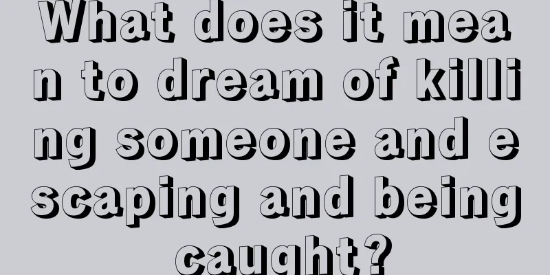 What does it mean to dream of killing someone and escaping and being caught?