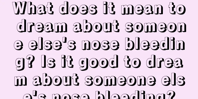 What does it mean to dream about someone else's nose bleeding? Is it good to dream about someone else's nose bleeding?