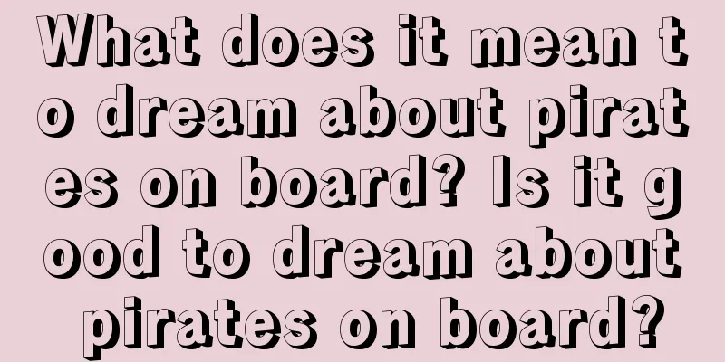 What does it mean to dream about pirates on board? Is it good to dream about pirates on board?