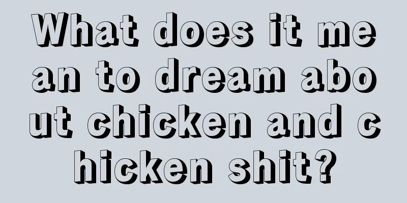 What does it mean to dream about chicken and chicken shit?