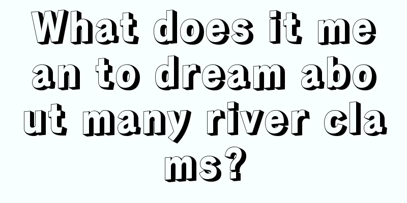 What does it mean to dream about many river clams?