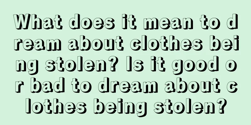 What does it mean to dream about clothes being stolen? Is it good or bad to dream about clothes being stolen?