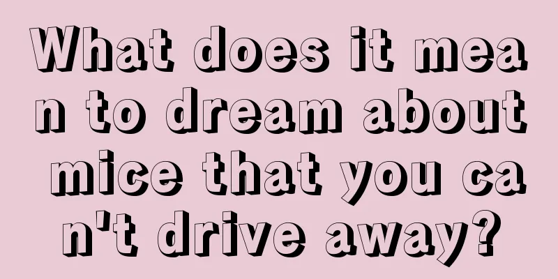 What does it mean to dream about mice that you can't drive away?