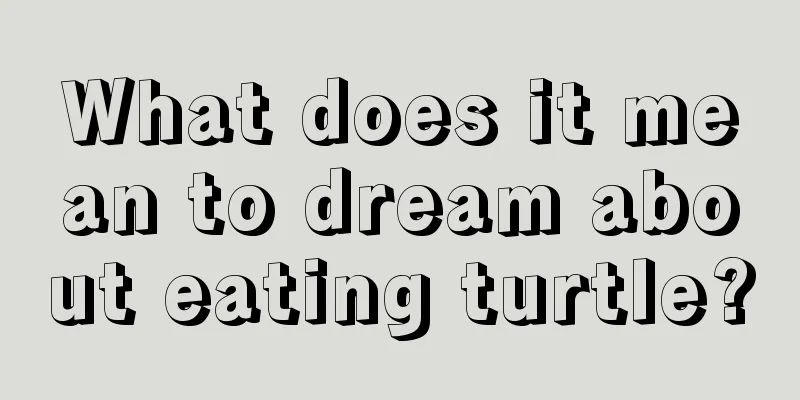 What does it mean to dream about eating turtle?