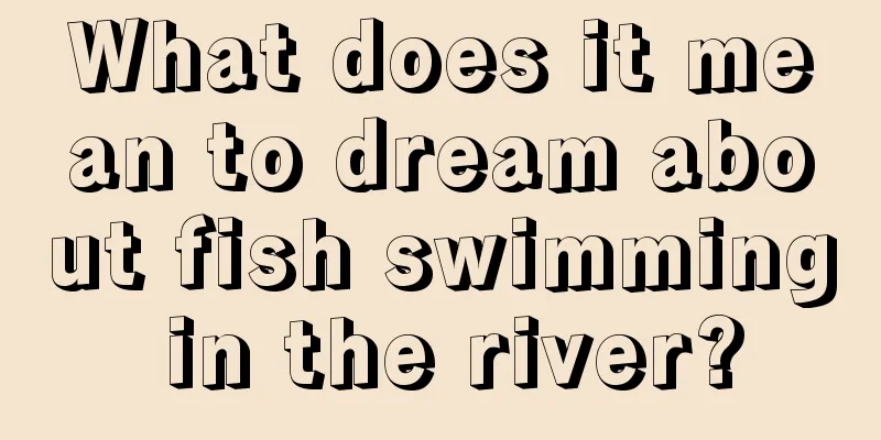 What does it mean to dream about fish swimming in the river?