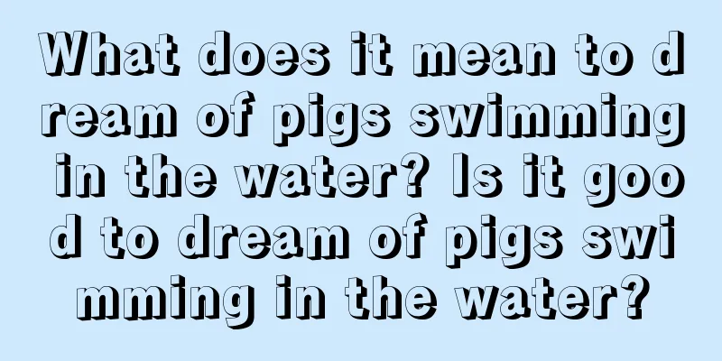 What does it mean to dream of pigs swimming in the water? Is it good to dream of pigs swimming in the water?