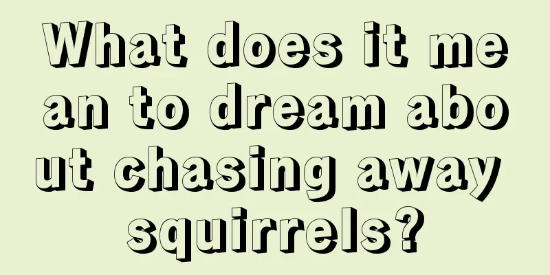 What does it mean to dream about chasing away squirrels?