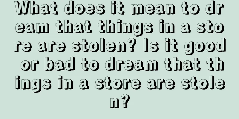 What does it mean to dream that things in a store are stolen? Is it good or bad to dream that things in a store are stolen?