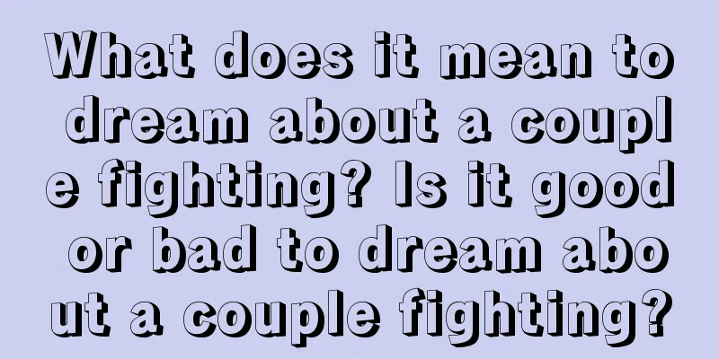 What does it mean to dream about a couple fighting? Is it good or bad to dream about a couple fighting?