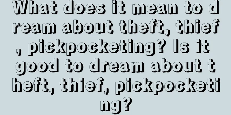 What does it mean to dream about theft, thief, pickpocketing? Is it good to dream about theft, thief, pickpocketing?