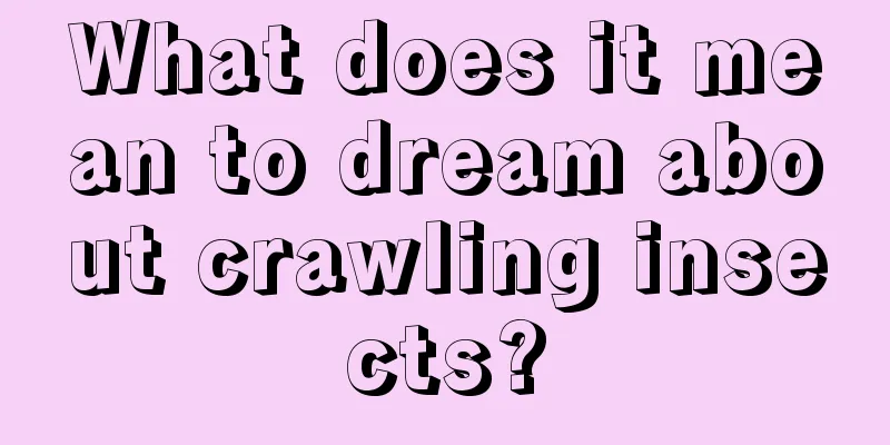 What does it mean to dream about crawling insects?