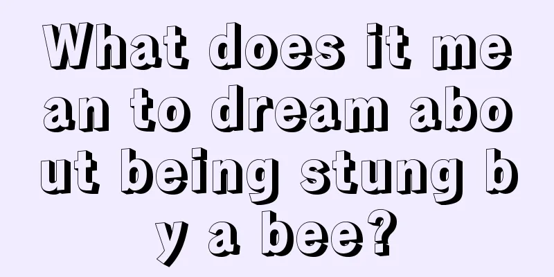 What does it mean to dream about being stung by a bee?