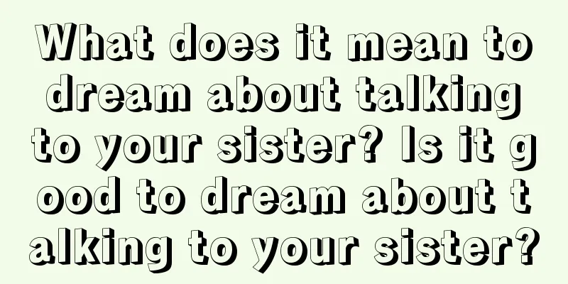 What does it mean to dream about talking to your sister? Is it good to dream about talking to your sister?