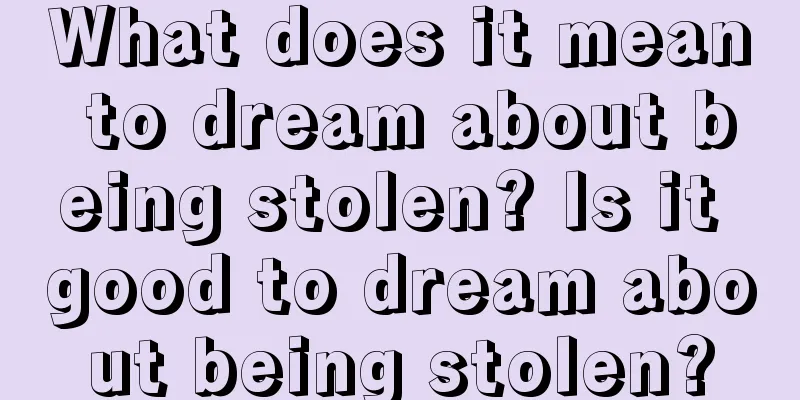 What does it mean to dream about being stolen? Is it good to dream about being stolen?