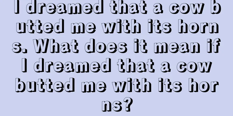 I dreamed that a cow butted me with its horns. What does it mean if I dreamed that a cow butted me with its horns?