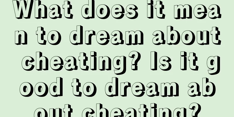 What does it mean to dream about cheating? Is it good to dream about cheating?