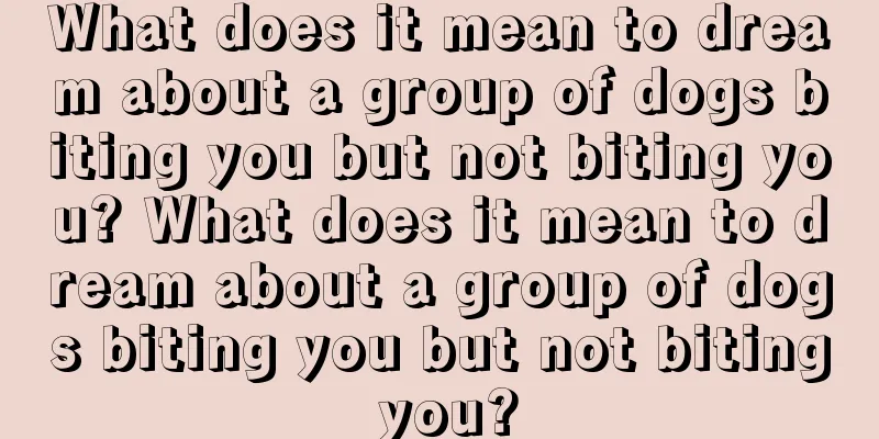 What does it mean to dream about a group of dogs biting you but not biting you? What does it mean to dream about a group of dogs biting you but not biting you?