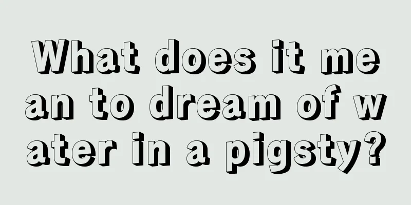 What does it mean to dream of water in a pigsty?