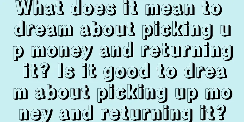 What does it mean to dream about picking up money and returning it? Is it good to dream about picking up money and returning it?