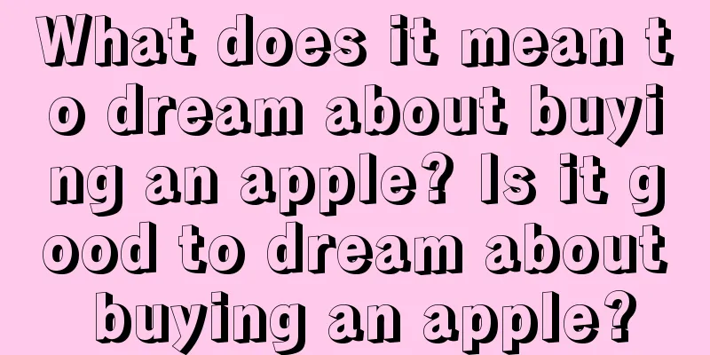 What does it mean to dream about buying an apple? Is it good to dream about buying an apple?