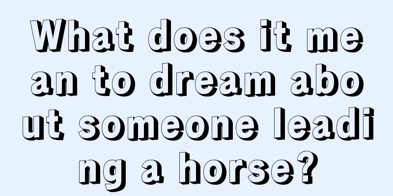 What does it mean to dream about someone leading a horse?