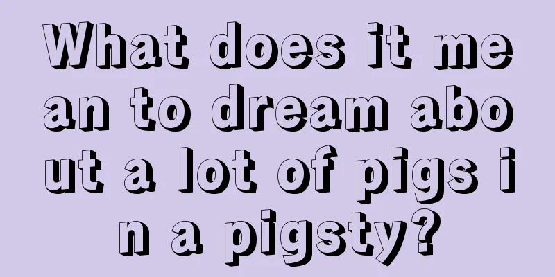 What does it mean to dream about a lot of pigs in a pigsty?