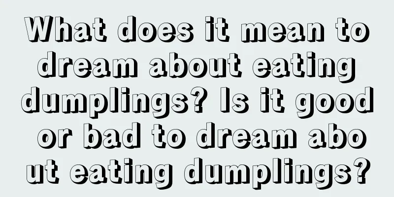 What does it mean to dream about eating dumplings? Is it good or bad to dream about eating dumplings?