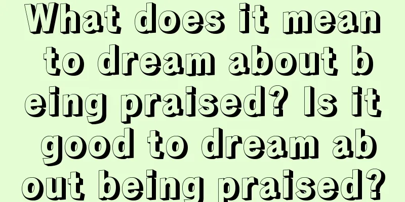 What does it mean to dream about being praised? Is it good to dream about being praised?