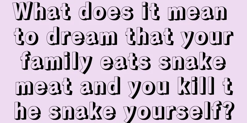 What does it mean to dream that your family eats snake meat and you kill the snake yourself?