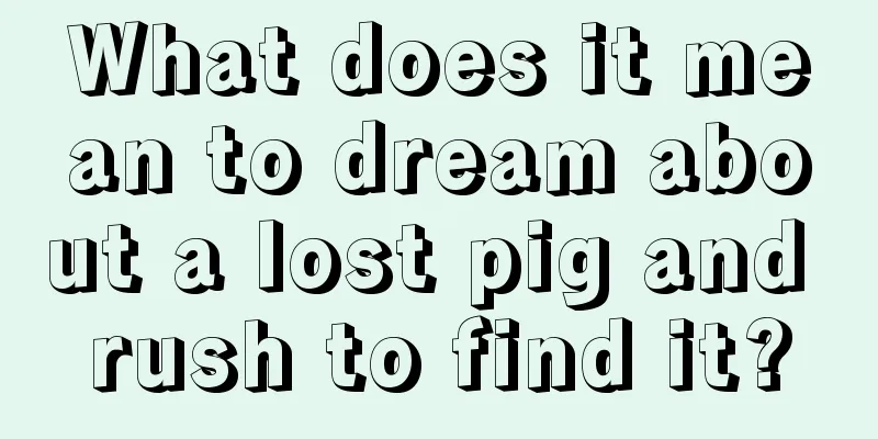 What does it mean to dream about a lost pig and rush to find it?