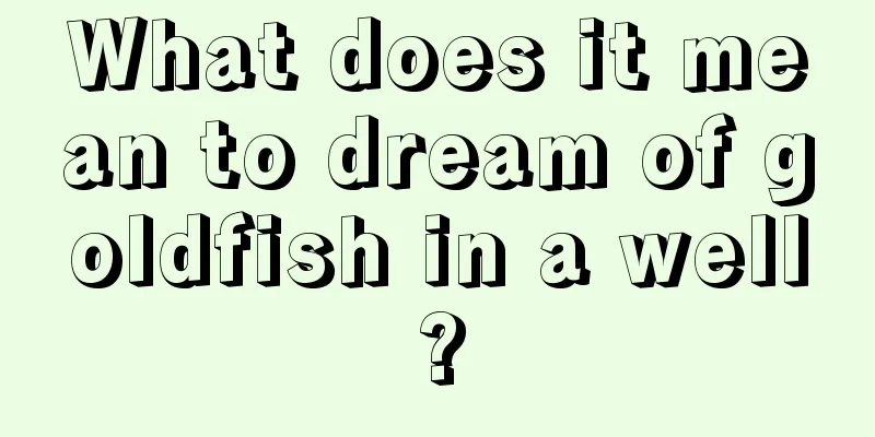 What does it mean to dream of goldfish in a well?