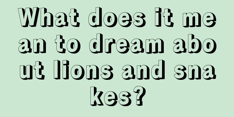 What does it mean to dream about lions and snakes?