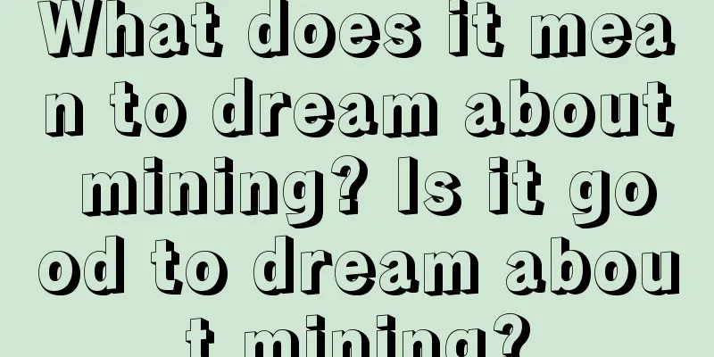 What does it mean to dream about mining? Is it good to dream about mining?