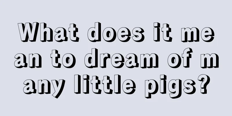 What does it mean to dream of many little pigs?