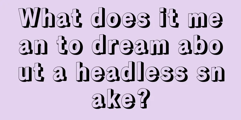 What does it mean to dream about a headless snake?