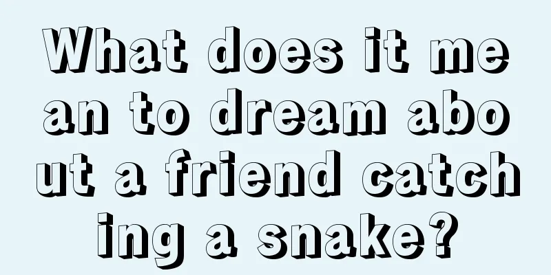 What does it mean to dream about a friend catching a snake?