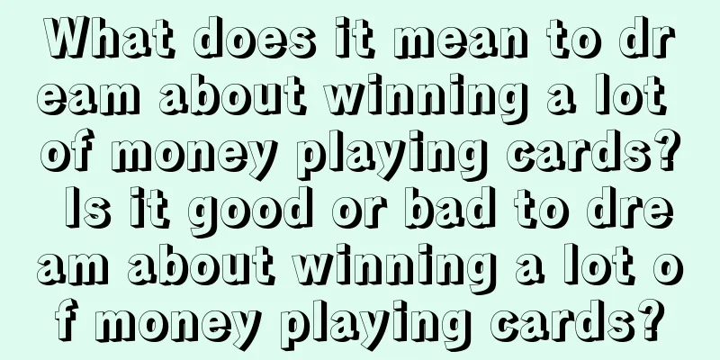 What does it mean to dream about winning a lot of money playing cards? Is it good or bad to dream about winning a lot of money playing cards?