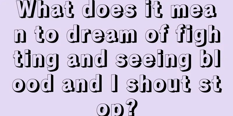 What does it mean to dream of fighting and seeing blood and I shout stop?