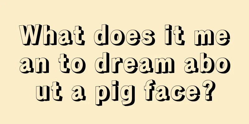 What does it mean to dream about a pig face?