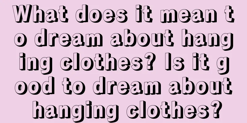 What does it mean to dream about hanging clothes? Is it good to dream about hanging clothes?