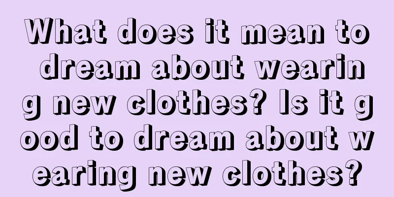 What does it mean to dream about wearing new clothes? Is it good to dream about wearing new clothes?