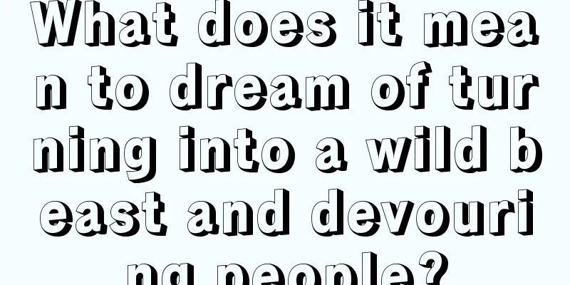 What does it mean to dream of turning into a wild beast and devouring people?