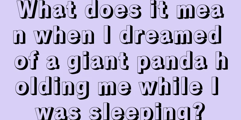 What does it mean when I dreamed of a giant panda holding me while I was sleeping?