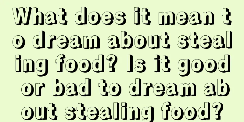 What does it mean to dream about stealing food? Is it good or bad to dream about stealing food?