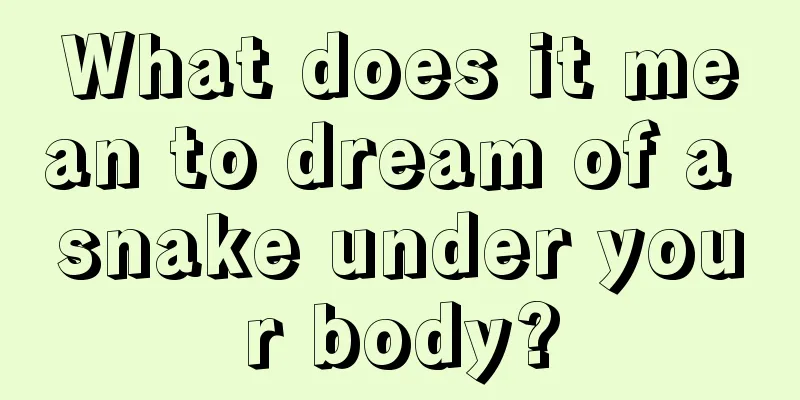 What does it mean to dream of a snake under your body?